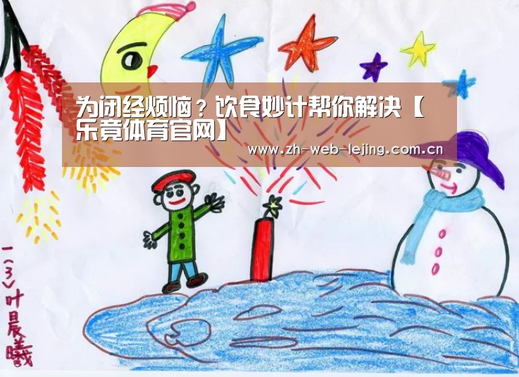 为闭经烦恼?饮食妙计帮你解决【乐竟体育官网】(图1) 乐竟体育官方