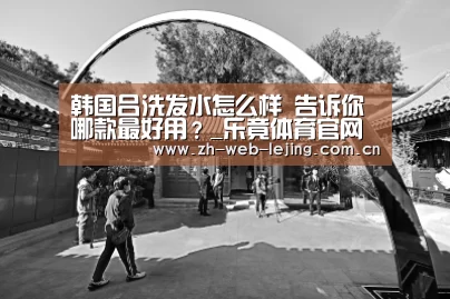 韩国吕洗发水怎么样 告诉你哪款最好用?_乐竟体育官网(图2) 乐竟体育平台官网